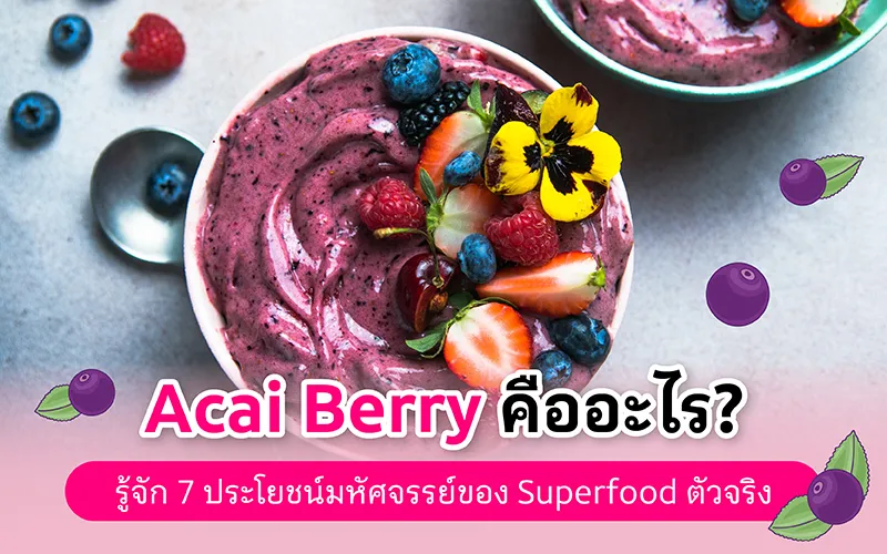Acai Berry คืออะไร รู้จัก 7 ประโยชน์มหัศจรรย์ของ Superfood ตัวจริง 02